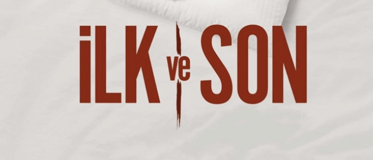 ilk ve son