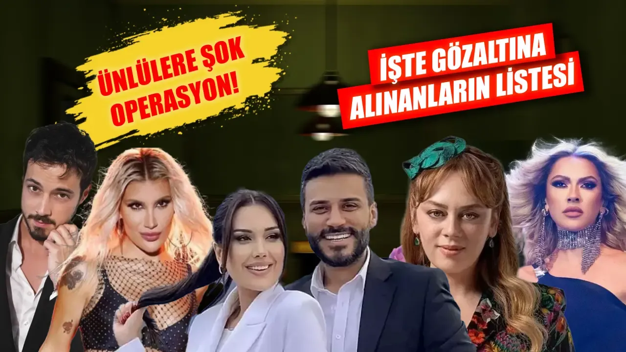 Ünlülere şok operasyon! İşte gözaltına alınan ünlülerin listesi