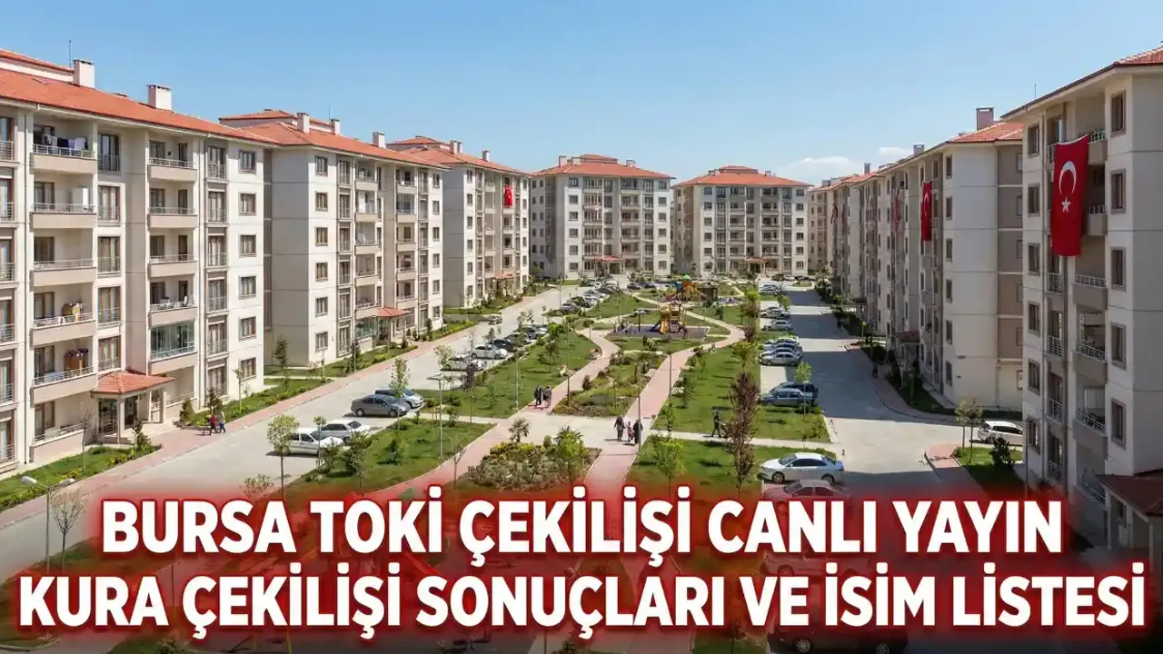 BURSA TOKİ ÇEKİLİŞİ CANLI YAYIN: Bursa TOKİ kura çekilişi sonuçları ve isim listesi