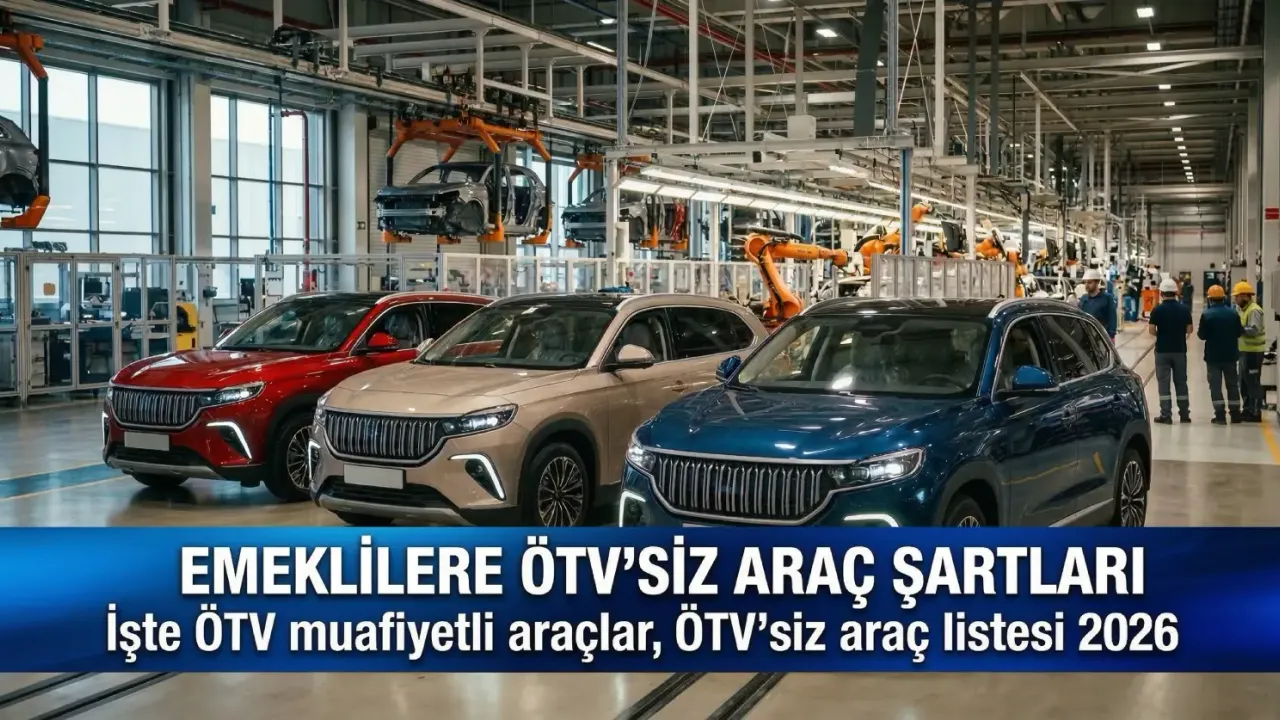 EMEKLİLERE ÖTV'SİZ ARAÇ ŞARTLARI: Emekliye ÖTV'siz araç listesi, ÖTV muafiyetli araçlar 2026