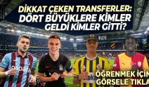SÜPER LİG'DE TRANSFER FIRTINASI: Dört büyüklere kimler geldi, kimler gitti?