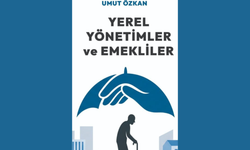 Umut Özkan'ın yeni kitabı "Yerel Yönetimler ve Emekliler" okuyucuyla buluştu