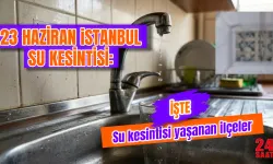İstanbul'da su kesintisi hangi ilçeleri etkileyecek? 24-25 Haziran'da hangi mahallelerde su olmayacak?