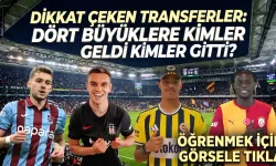 SÜPER LİG'DE TRANSFER FIRTINASI: Dört büyüklere kimler geldi, kimler gitti?
