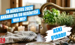 Ankara su kesintisi 18 Ağustos 2026: Sular ne zaman gelecek, hangi mahallelerde kesinti var?