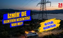 İzmir'de elektrik kesintisi var mı? İzmir'de elektrikler ne zaman gelecek? 18 Eylül elektrik kesintisi saatleri