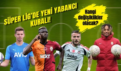 Süper Lig’de yeni yabancı kuralı netleşiyor: Beklenen değişiklikler neler?