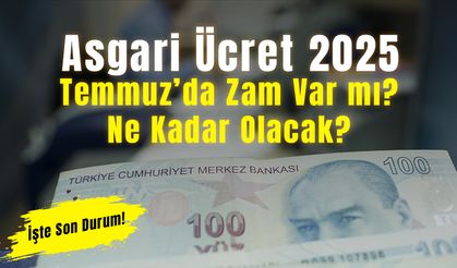 Asgari Ücret Ara Zammı 2025: Temmuz’da Zam Var mı, Ne Kadar Olacak? İşte Son Durum
