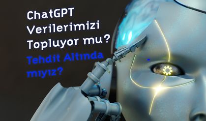 ChatGPT Verilerimizi Topluyor mu? Yapay Zeka Araçları Özel Bilgilerimize Erişiyor mu? Tehdit Altında mıyız?