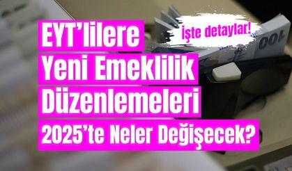 EYT’lilere Yeni Emeklilik Düzenlemeleri: 2025’te Neler Değişecek?