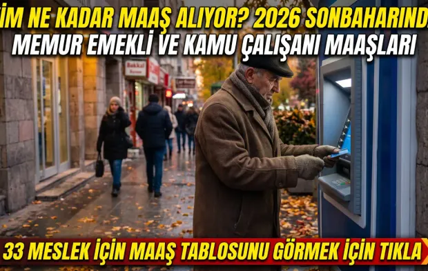 KİM NE KADAR MAAŞ ALIYOR? 2026 sonbaharında memur, emekli ve kamu çalışanı maaşları: 33 meslek için maaş tablosu