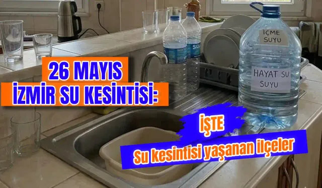 26 Mayıs İzmir'de Su Kesintisi var mı? İzmir'de Hangi İlçelerde Sular Kesilecek? İzmir'de Sular Ne Zaman Gelecek?