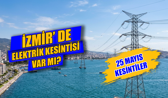 25 Mayıs İzmir elektrik kesintisi var mı? İzmir elektrik kesintisi hangi ilçeleri etkileyecek ve ne zaman gelecek?
