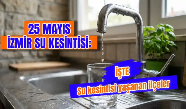 25 Mayıs İzmir su kesintisi hangi ilçeleri var? Buca, Foça, Menderes ve Urla’da su kesintisi olacak mı, hangi saatlerde?