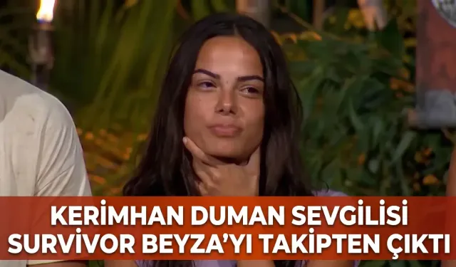 Kerimhan Duman sevgilisi Survivor Beyza'yı takipten çıktı!