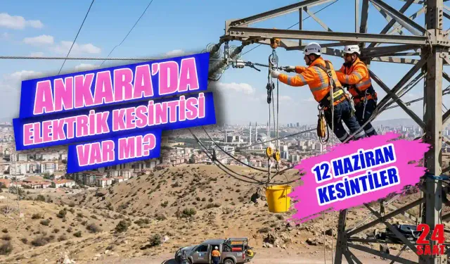 Ankara Elektrik Kesintisi Ne Zaman Bitecek? 12 Haziran’da Hangi İlçelerde Elektrikler Kesilecek?