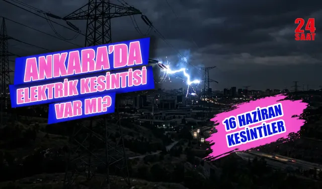 Ankara'da elektrik kesintisi var mı? 16 Haziran elektrik kesintisi hangi ilçelerde yaşanıyor, ne zaman gelecek?