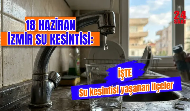 İzmir’de Bugün Su Kesintisi Var mı? 18 Haziran İzmir Su Kesintisi Ne Kadar Sürecek? İşte Etkilenen Bölgeler