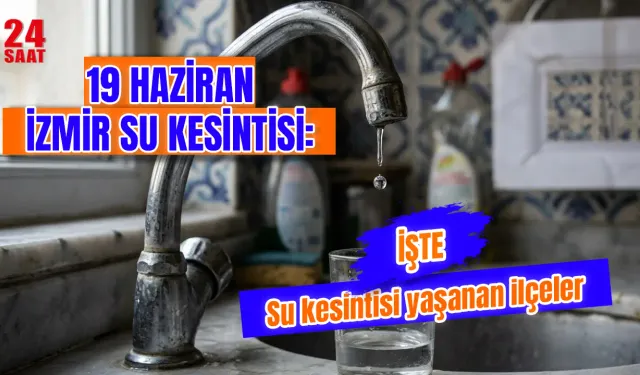 İzmir’de Su Kesintisi Var Mı? İzmir'de 19 Haziran Su Kesintisi Hangi İlçelerde Yaşanacak, Ne Zaman Bitecek?