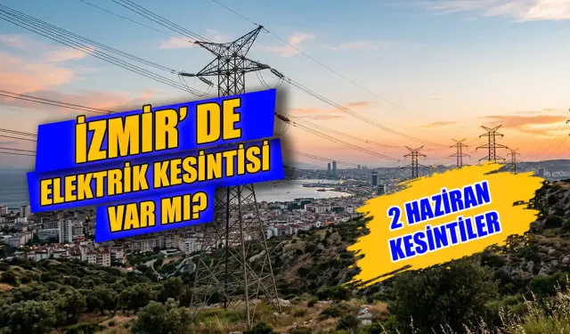 2 Haziran İzmir elektrik kesintisi var mı? İzmir'de kesinti hangi ilçelerde var, elektrikler saat kaçta gelecek?
