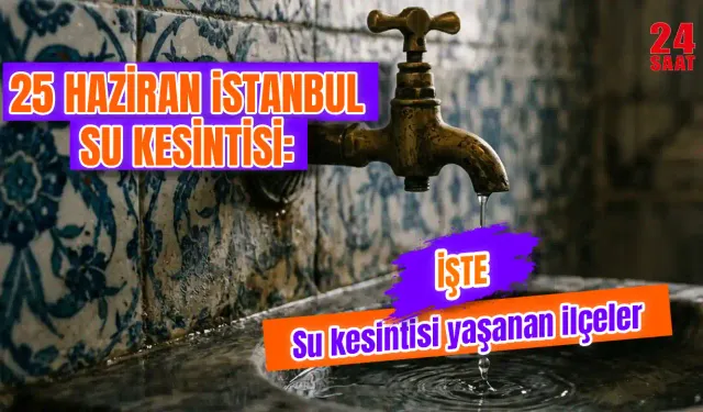İstanbul 25 Haziran su kesintisi hangi ilçelerde olacak, kaç saat sürecek? İstanbul'da sular ne zaman gelecek?