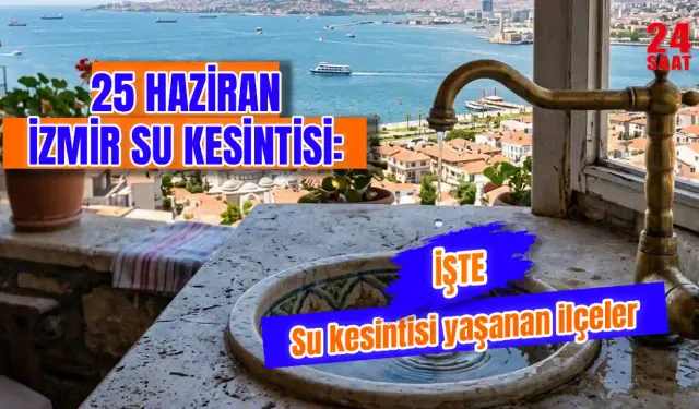 25 Haziran İzmir’de su kesintisi hangi ilçelerde olacak? İzmir’de su kesintisi ne kadar sürecek, sular kaçta gelecek?