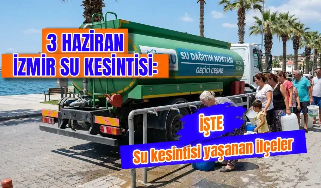 3 Haziran 2026 İzmir 'de su kesintisi var mı? İzmir su kesintisi hangi ilçelerde yaşanacak, ne zaman gelecek?