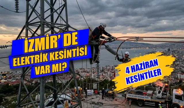İzmir elektrik kesintisi 4 Haziran’da hangi ilçelerde yaşanacak? Elektrikler ne zaman gelecek?