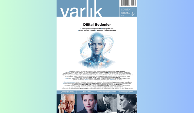 Varlık dergisi Haziran sayısında "Dijital Bedenler" dosyasıyla okurlarıyla buluştu
