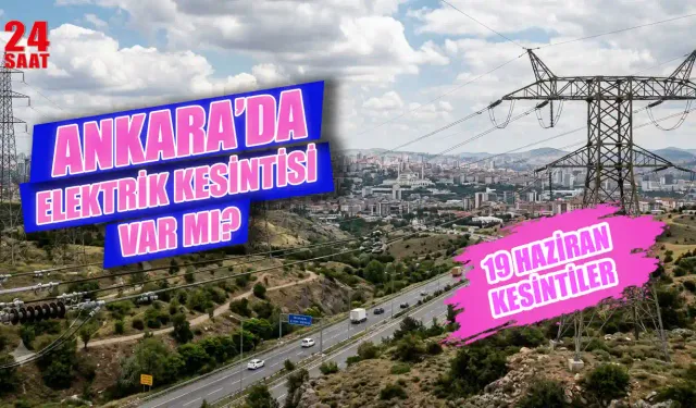 Ankara'da Elektrik Kesintisi Var Mı? Elektrik Kesintisi 19 Haziran’da Hangi İlçeleri Etkileyecek, Ne Zaman Gelecek?