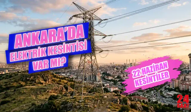 Ankara elektrik kesintisi 22 Haziran'da hangi ilçeleri etkileyecek, elektrikler ne zaman gelecek?
