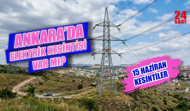Ankara'da elektrik kesintisi var mı?  15 Haziran’da hangi ilçelerde yaşanacak, elektrikler ne zaman gelecek?