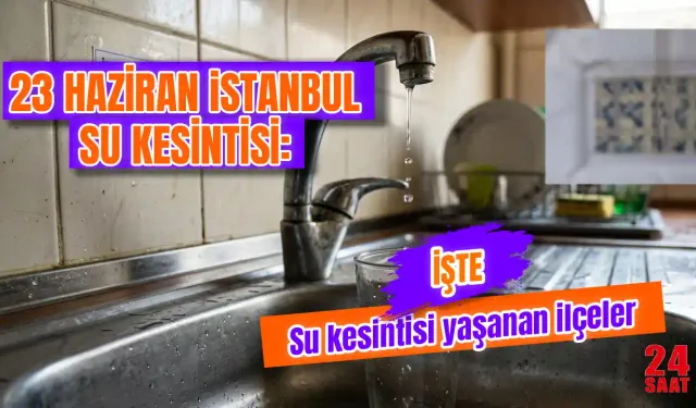 İstanbul'da su kesintisi hangi ilçeleri etkileyecek? 24-25 Haziran'da hangi mahallelerde su olmayacak?