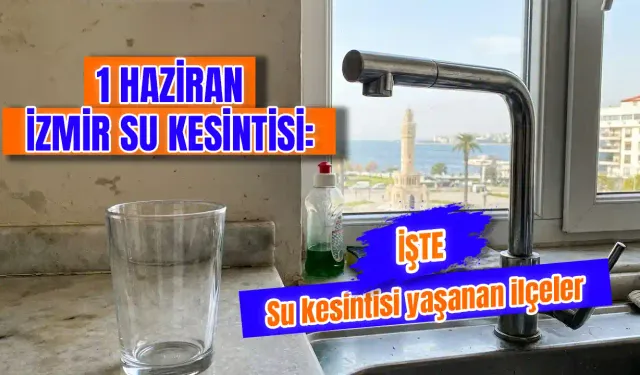 İzmir’de 1 Haziran su kesintisi kaç saat sürecek? İzmir su kesintisi 1 Haziran’da hangi mahalleleri etkiliyor?