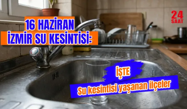 16 Haziran İzmir Su Kesintisi: İzmir’de Su Kesintisi Kaç Saat Sürecek, Hangi İlçelerde Sular Kesilecek?