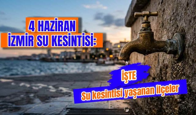 4 Haziran İzmir su kesintisi hangi ilçelerde yaşanacak? 4 Haziran Bayraklı, Buca ve Urla'da sular ne zaman gelecek?