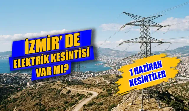 İzmir'de elektrik kesintisi var mı? 1 Haziran İzmir elektrik kesintisi hangi ilçelerde var? İzmir’de saat kaçta gelecek?