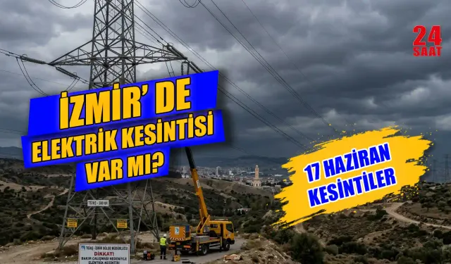İzmir’de elektrik kesintisi var mı? 17 Haziran İzmir'de elektrik kesintisi hangi ilçelerde elektrikler ne zaman gelecek?