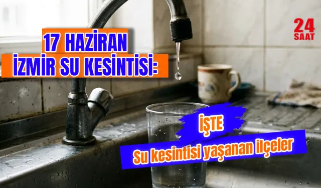 İzmir'de su kesintisi var mı? 17 Haziran İzmir su kesintisi hangi ilçeleri etkileyecek, saat kaçta gelecek?
