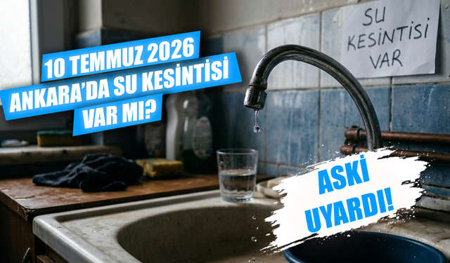 Ankara Su Kesintisi 10 Temmuz 2026: Hangi Mahallelerde Sular Kesildi, Kesinti Ne Zaman Bitecek?