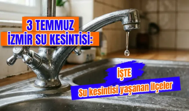 3 Temmuz İzmir'de su kesintisi var mı? İzmir su kesintisi hangi ilçelerde olacak? İzmir'de sular ne zaman gelecek?