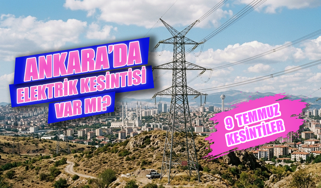 Ankara Elektrik Kesintisi 9 Temmuz'da Hangi İlçelerde Yaşanacak? Ankara'da Elektrikler Ne Zaman Gelecek?