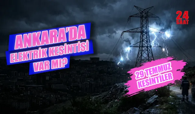 29 Temmuz Ankara'da Hangi ilçelerde elektrik kesintisi var? Bugün Ankara' da elektrikler ne zaman gelecek?