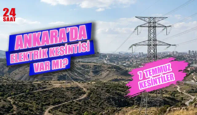 7 Temmuz Ankara Elektrik Kesintisi Hangi İlçelerde Var, Saat Kaçta Bitecek, Elektrikler Ne Zaman Gelecek?