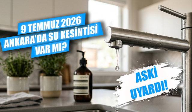 Bugün Ankara'a su kesintisi var mı? 9 Temmuz'da Hangi İlçelerde Yaşanacak? Sular Ne Zaman Gelecek?