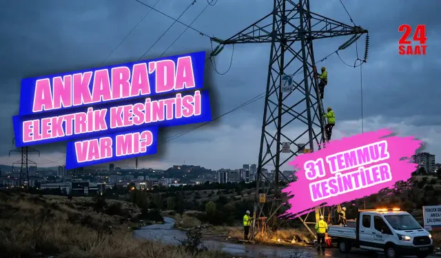 31 Temmuz Ankara elektrik kesintisi hangi ilçelerde var? Ankara'da elektrikler ne zaman gelecek?