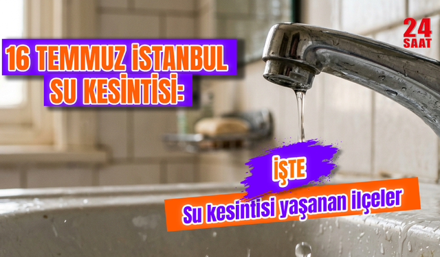 İstanbul su kesintisi hangi mahallelerde yaşanacak? 16 Temmuz İSKİ su kesintisi kaç saat sürecek?