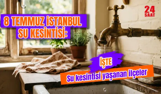 İstanbul Su Kesintisi 8 Temmuz 2026'da Hangi İlçelerde Yaşanıyor? İstanbul Su Kesintisi Sorgulama Nasıl Yapılır?