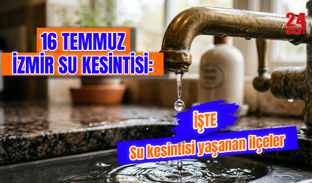 Bugün İzmir'de su kesintisi var mı? 16 Temmuz izmir su kesintisi hangi ilçelerde yaşanacak, sular ne zaman gelecek?
