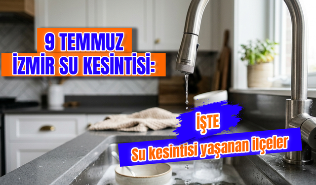 9 Temmuz İzmir'de su kesintisi var mı? Su kesintisi hangi ilçelerde var ve sular ne zaman gelecek?